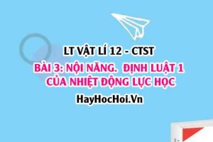 Khái niệm Nội năng là gì? Công thức Định luật 1 nhiệt động lực học là gì? Vật lí 12 bài 3 CTST